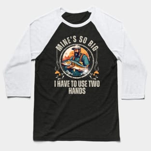 Funny Mine's So Big I Have to Use Two Hands Bass Dad Fishing Baseball T-Shirt